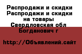 Распродажи и скидки Распродажи и скидки на товары. Свердловская обл.,Богданович г.